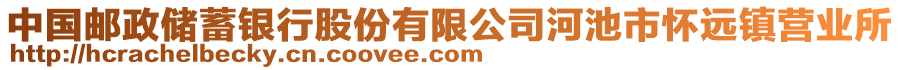 中國郵政儲蓄銀行股份有限公司河池市懷遠(yuǎn)鎮(zhèn)營業(yè)所