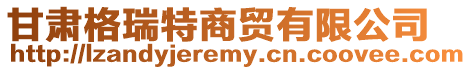 甘肅格瑞特商貿(mào)有限公司