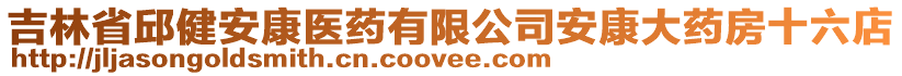 吉林省邱健安康醫(yī)藥有限公司安康大藥房十六店