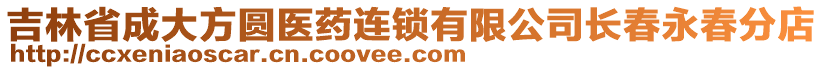 吉林省成大方圓醫(yī)藥連鎖有限公司長(zhǎng)春永春分店