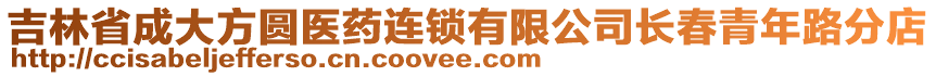 吉林省成大方圓醫(yī)藥連鎖有限公司長春青年路分店