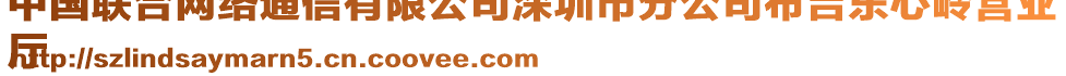 中國聯(lián)合網(wǎng)絡(luò)通信有限公司深圳市分公司布吉東心嶺營業(yè)
廳