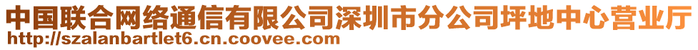 中國聯(lián)合網(wǎng)絡(luò)通信有限公司深圳市分公司坪地中心營業(yè)廳