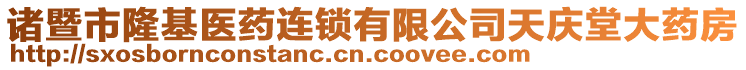 諸暨市隆基醫(yī)藥連鎖有限公司天慶堂大藥房