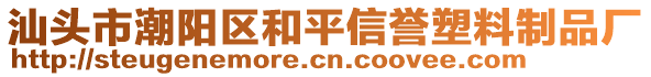 汕頭市潮陽(yáng)區(qū)和平信譽(yù)塑料制品廠