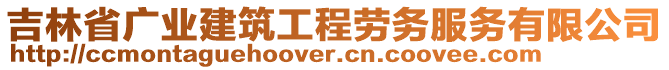 吉林省廣業(yè)建筑工程勞務(wù)服務(wù)有限公司