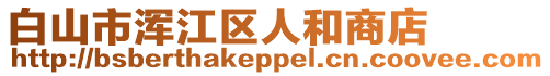 白山市渾江區(qū)人和商店