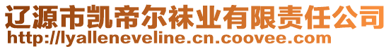 遼源市凱帝爾襪業(yè)有限責(zé)任公司