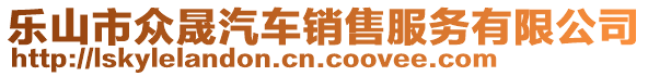 樂(lè)山市眾晟汽車(chē)銷(xiāo)售服務(wù)有限公司