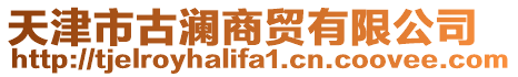 天津市古瀾商貿(mào)有限公司