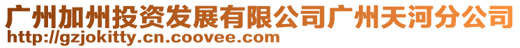 廣州加州投資發(fā)展有限公司廣州天河分公司