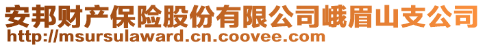 安邦財(cái)產(chǎn)保險(xiǎn)股份有限公司峨眉山支公司