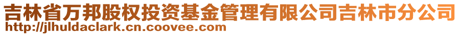 吉林省萬邦股權(quán)投資基金管理有限公司吉林市分公司