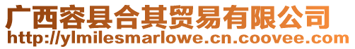 廣西容縣合其貿易有限公司