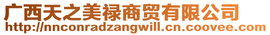 廣西天之美祿商貿有限公司