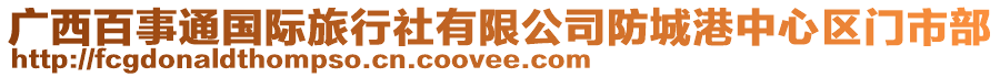 廣西百事通國際旅行社有限公司防城港中心區門市部