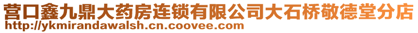 營口鑫九鼎大藥房連鎖有限公司大石橋敬德堂分店