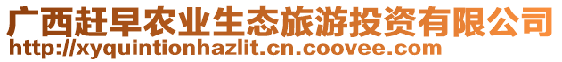 廣西趕早農業生態旅游投資有限公司