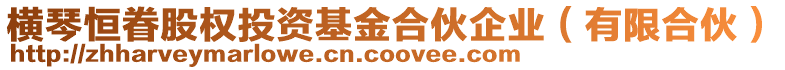 橫琴恒眷股權投資基金合伙企業(有限合伙)