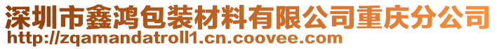 深圳市鑫鴻包裝材料有限公司重慶分公司