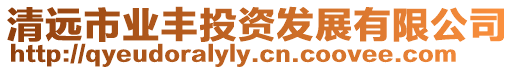 清遠(yuǎn)市業(yè)豐投資發(fā)展有限公司