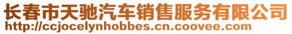 長春市天馳汽車銷售服務(wù)有限公司