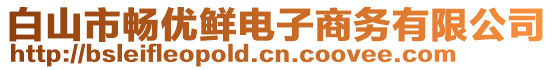 白山市暢優(yōu)鮮電子商務(wù)有限公司