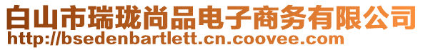 白山市瑞瓏尚品電子商務(wù)有限公司