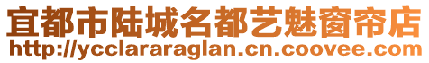 宜都市陸城名都藝魅窗簾店