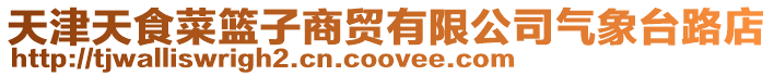 天津天食菜籃子商貿有限公司氣象臺路店