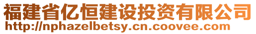 福建省億恒建設(shè)投資有限公司