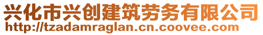 興化市興創(chuàng)建筑勞務有限公司