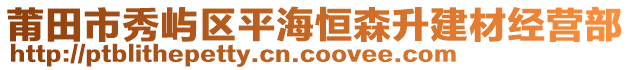 莆田市秀嶼區(qū)平海恒森升建材經(jīng)營(yíng)部