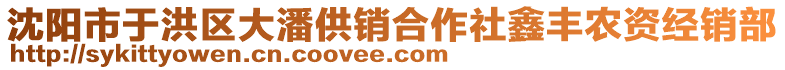 沈陽(yáng)市于洪區(qū)大潘供銷合作社鑫豐農(nóng)資經(jīng)銷部