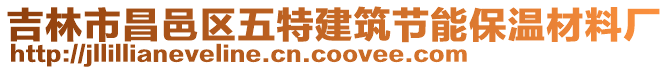 吉林市昌邑區(qū)五特建筑節(jié)能保溫材料廠