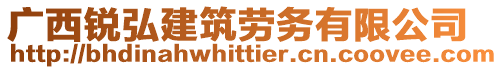 廣西銳弘建筑勞務有限公司