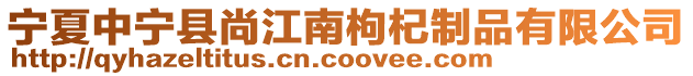 寧夏中寧縣尚江南枸杞制品有限公司