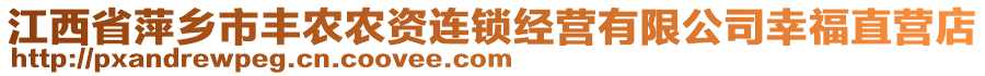 江西省萍鄉(xiāng)市豐農(nóng)農(nóng)資連鎖經(jīng)營有限公司幸福直營店