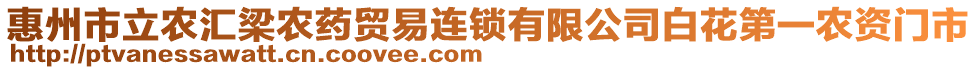 惠州市立農匯梁農藥貿易連鎖有限公司白花第一農資門市