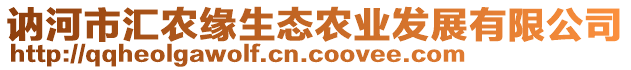 訥河市匯農(nóng)緣生態(tài)農(nóng)業(yè)發(fā)展有限公司