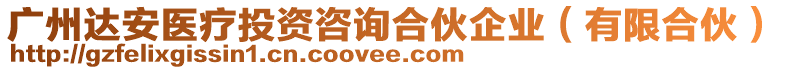 廣州達安醫療投資咨詢合伙企業（有限合伙）