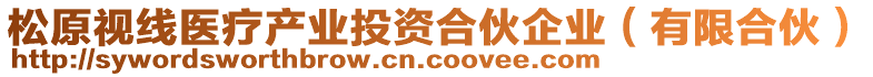 松原視線醫療產業投資合伙企業(有限合伙)