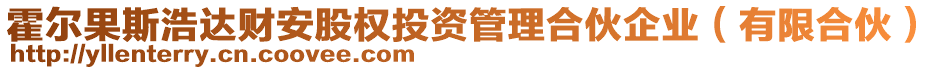 霍爾果斯浩達財安股權(quán)投資管理合伙企業(yè)(有限合伙)