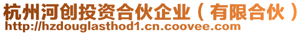 杭州河創(chuàng)投資合伙企業(yè)（有限合伙）