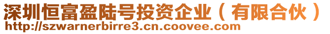 深圳恒富盈陸號投資企業(有限合伙)