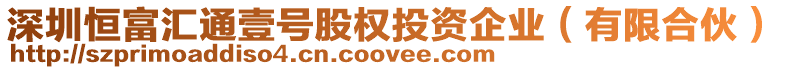 深圳恒富匯通壹號股權投資企業(有限合伙)