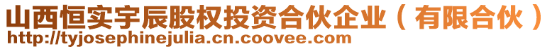山西恒實宇辰股權(quán)投資合伙企業(yè)(有限合伙)