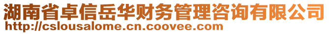 湖南省卓信岳華財務管理咨詢有限公司