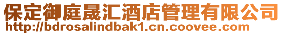 保定御庭晟匯酒店管理有限公司
