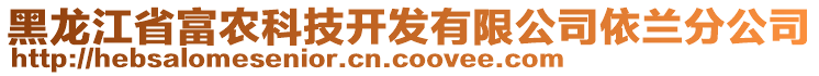 黑龍江省富農(nóng)科技開(kāi)發(fā)有限公司依蘭分公司